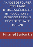 ANALYSE DE FOURIER ET FILTRAGE D'IMAGES MÉDICALES: INTRODUCTION ET EXERCICES RÉSOLUS DÉVELOPPÉS AVEC MATLAB
