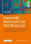 Angewandte Mathematik 2 mit MATLAB und Julia: Ein anwendungs- und beispielorientierter Einstieg für technische Studiengänge