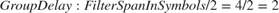 $$Group Delay: FilterSpanInSymbols/2 = 4/2 = 2$$