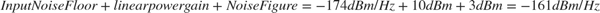 $$Input Noise Floor+linear power gain+Noise Figure =&#10;-174dBm/Hz+10dBm+3dBm = -161 dBm/Hz$$