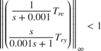 $$ \left\| \left( \begin{array}{c} {1 \over s+0.001} T_{re} \\ {s \over 0.001s+1} T_{ry} \end{array} \right) \right\|_\infty < 1 $$