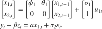 $$\begin{array}{l}&#10;\left[ {\begin{array}{*{20}{c}}&#10;{{x_{1,t}}}\\&#10;{{x_{2,t}}}&#10;\end{array}} \right] = \left[ {\begin{array}{*{20}{c}}&#10;{{\phi _1}}&{{\theta _1}}\\&#10;0&#38;0&#10;\end{array}} \right]\left[ {\begin{array}{*{20}{c}}&#10;{{x_{1,t - 1}}}\\&#10;{{x_{2,t - 1}}}&#10;\end{array}} \right] + \left[ {\begin{array}{*{20}{c}}&#10;{{\sigma _1}}\\&#10;1&#10;\end{array}} \right]{u_{1t}}\\&#10;{y_t} - \beta {z_t} = a{x_{1,t}} + {\sigma _2}{\varepsilon _t}.&#10;\end{array}$$