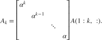 $$A_k = \left[\begin{array}{cccc}\alpha^k \\&#38; \alpha^{k-1} \\&#10;&#38; &#38; \ddots\\&#38;&#10;&#38; &#38; \alpha\end{array}\right]A(1:k,\; :).$$