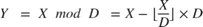 $Y\ = \ X\ mod\ D\ = X - \lfloor \frac{X}{D} \rfloor \times D$