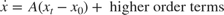 $\dot{x} = A(x_{t} - x_{0}) + \mbox{ higher} \mbox{ order} \mbox{ terms}$