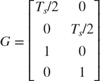 $$ G = \left[
 \begin{array}{c c}
 T_s/2 & 0 \\
 0 & T_s/2 \\
 1 & 0 \\
 0 & 1
 \end{array}
 \right]
$$