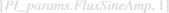 $\left[ {PI{\rm{\_}}params.FluxSineAmp,1} \right]$