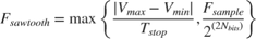 $$F_{sawtooth} = \max\left\{\frac{|V_{max} - V_{min}|}{T_{stop}},&#10;\frac{F_{sample}}{2^{\left(2 N_{bits}\right)}}\right\}$$