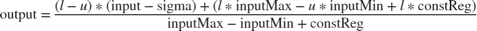 $$\mathrm{output}=\frac{\left(l-u\right)*\left(\mathrm{input}-\mathrm{sigma}\right)+\left(l*\mathrm{inputMax}-u*\mathrm{inputMin}+l*\mathrm{constReg}\right)}{\mathrm{inputMax}-\mathrm{inputMin}+\mathrm{constReg}}$$