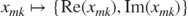 $x_{mk}\mapsto\{\mathrm{Re}(x_{mk}),\mathrm{Im}(x_{mk})\}$