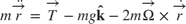 $$ m \ddot{\overrightarrow{r}} = \overrightarrow{T} - mg\mathbf{\hat{k}} - 2 m \overrightarrow{\Omega} \times \dot{\overrightarrow{r}} $$