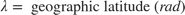 $$ \lambda = \mbox{ geographic latitude } (rad)$$