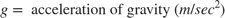 $$ g = \mbox{ acceleration of gravity } (m/sec^2)$$