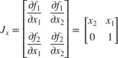 $$
J_x = \left[ {\begin{array}{*{20}c}
 {\frac{{\partial f_1 }}{{\partial x_1 }}} & {\frac{{\partial f_1 }}{{\partial x_2 }}} \\
 {\frac{{\partial f_2 }}{{\partial x_1 }}} & {\frac{{\partial f_2 }}{{\partial x_2 }}} \\
\end{array}} \right] = \left[ {\begin{array}{*{20}c}
 {x_2 } & {x_1 } \\
 0 & 1 \\
\end{array}} \right]
$$