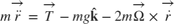 $$
m \overrightarrow{\ddot{r}} =
\overrightarrow{T} - mg\mathbf{\hat{k}} -
2 m \overrightarrow{\Omega} \times \overrightarrow{\dot{r}}
$$
