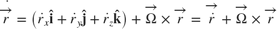 $$
\dot{\overrightarrow{r}}=
\left(
\dot{r}_x \mathbf{\hat{i}}+
\dot{r}_y \mathbf{\hat{j}}+
\dot{r}_z \mathbf{\hat{k}}
\right) +
\overrightarrow{\Omega} \times \overrightarrow{r}=
\overrightarrow{\dot{r}}+
\overrightarrow{\Omega} \times \overrightarrow{r}
$$