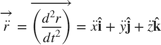 $$
\overrightarrow{ \ddot{r} } = \overrightarrow{ \left( \frac{d^2 r}{dt^2}\right)}=
\ddot{x} \mathbf{\hat{i}}+
\ddot{y} \mathbf{\hat{j}}+
\ddot{z} \mathbf{\hat{k}}
$$