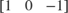 $\left[ \begin{array}{ccc} {1}&{0}&{- 1} \end{array} \right]$