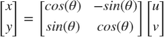 $$ \left[{\begin{array}{cc} x\\y \end{array}}\right] = \left[{\begin{array}{ccc} cos(\theta) &#38; -sin(\theta)\\ sin(\theta)&#38; cos(\theta) \\ \end{array} }\right] \left[{\begin{array}{cc} u\\v \end{array}} \right] $$