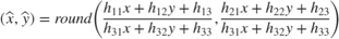 $$(\hat{x},\hat{y}) = round\left(\frac{h_{11}x + h_{12}y + h_{13}}{h_{31}x + h_{32}y + h_{33}}, \frac{h_{21}x + h_{22}y + h_{23}}{h_{31}x + h_{32}y + h_{33}}\right)$$