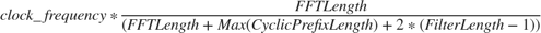 $clock\_frequency * \frac{FFTLength}{(FFTLength + Max(CyclicPrefixLength) + 2*(FilterLength -1))}$