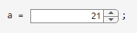 Numeric spinner with a value of 21, assigned to the variable a
