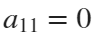 a11 = 0