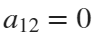 a12 = 0